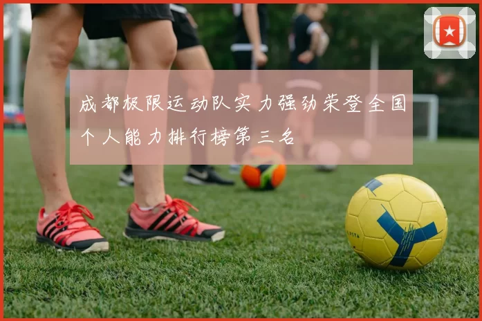 成都极限运动队实力强劲荣登全国个人能力排行榜第三名